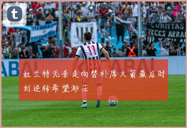 杜兰特无奈走向替补席火箭最后时刻逆转希望渺茫