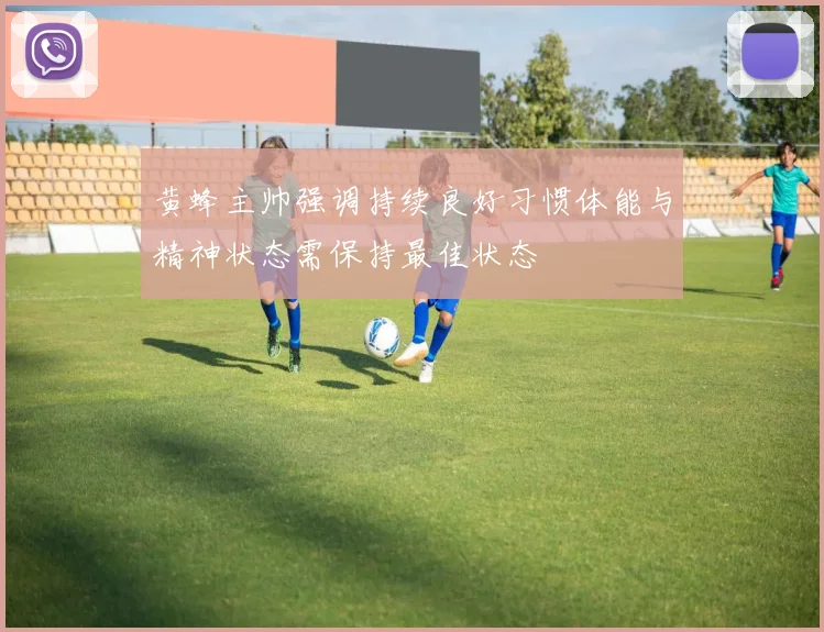 黄蜂主帅强调持续良好习惯体能与精神状态需保持最佳状态